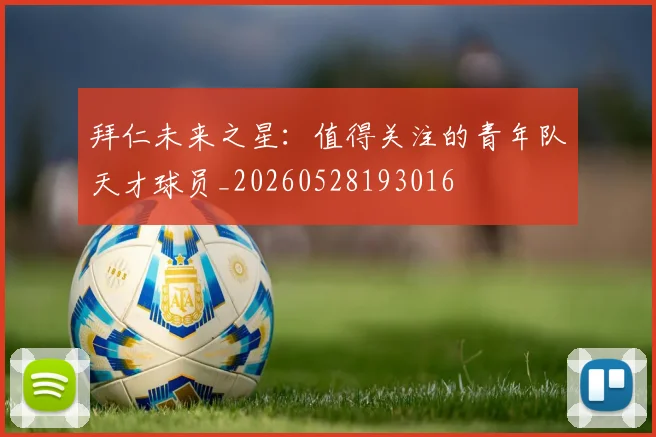 拜仁未来之星:值得关注的青年队天才球员_20260528193016