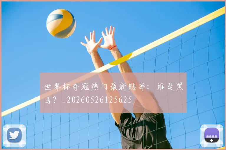 世界杯夺冠热门最新赔率:谁是黑马?_20260526125625