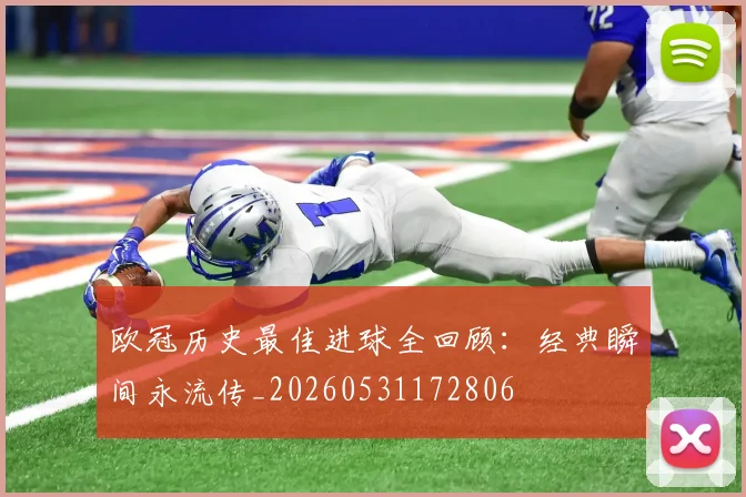 欧冠历史最佳进球全回顾：经典瞬间永流传_20260531172806