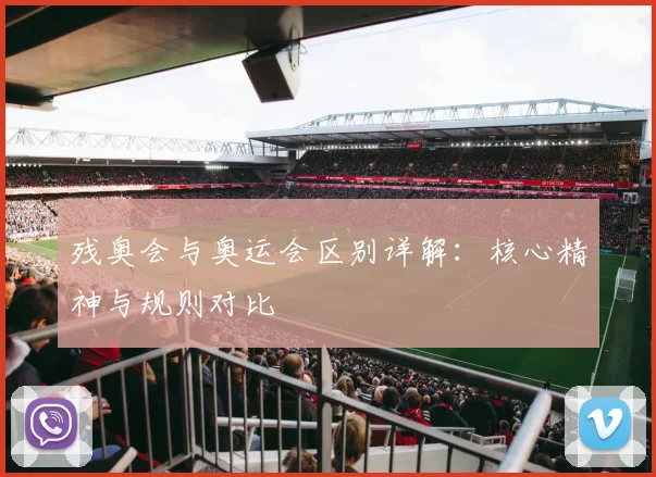 残奥会与奥运会区别详解:核心精神与规则对比