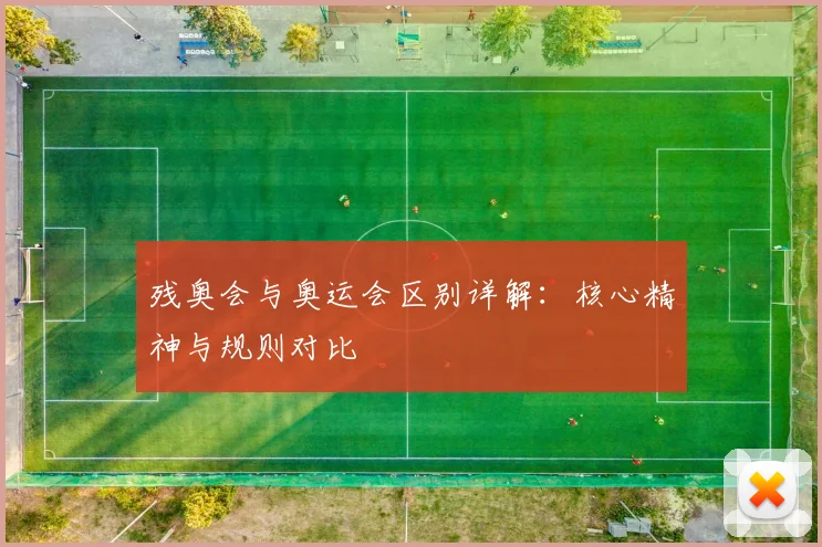 残奥会与奥运会区别详解:核心精神与规则对比