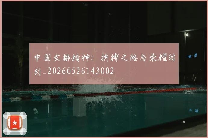 中国女排精神:拼搏之路与荣耀时刻_20260526143002